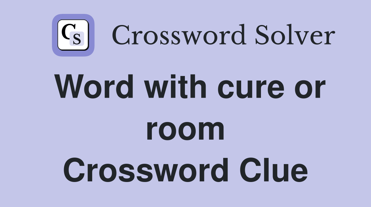 Word with cure or room Crossword Clue