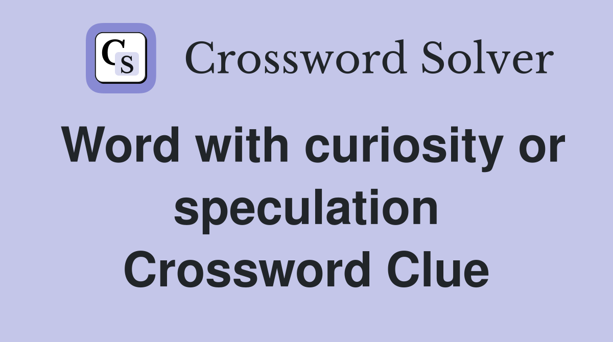 Word with curiosity or speculation Crossword Clue