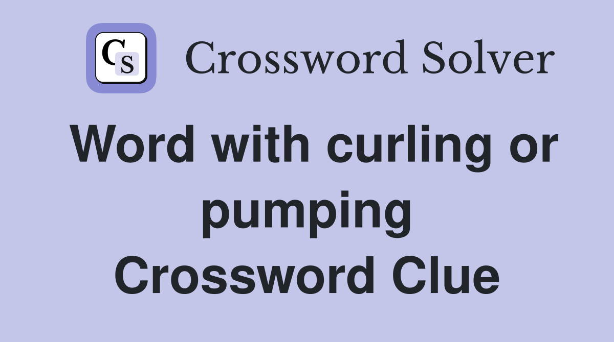 Word with curling or pumping Crossword Clue