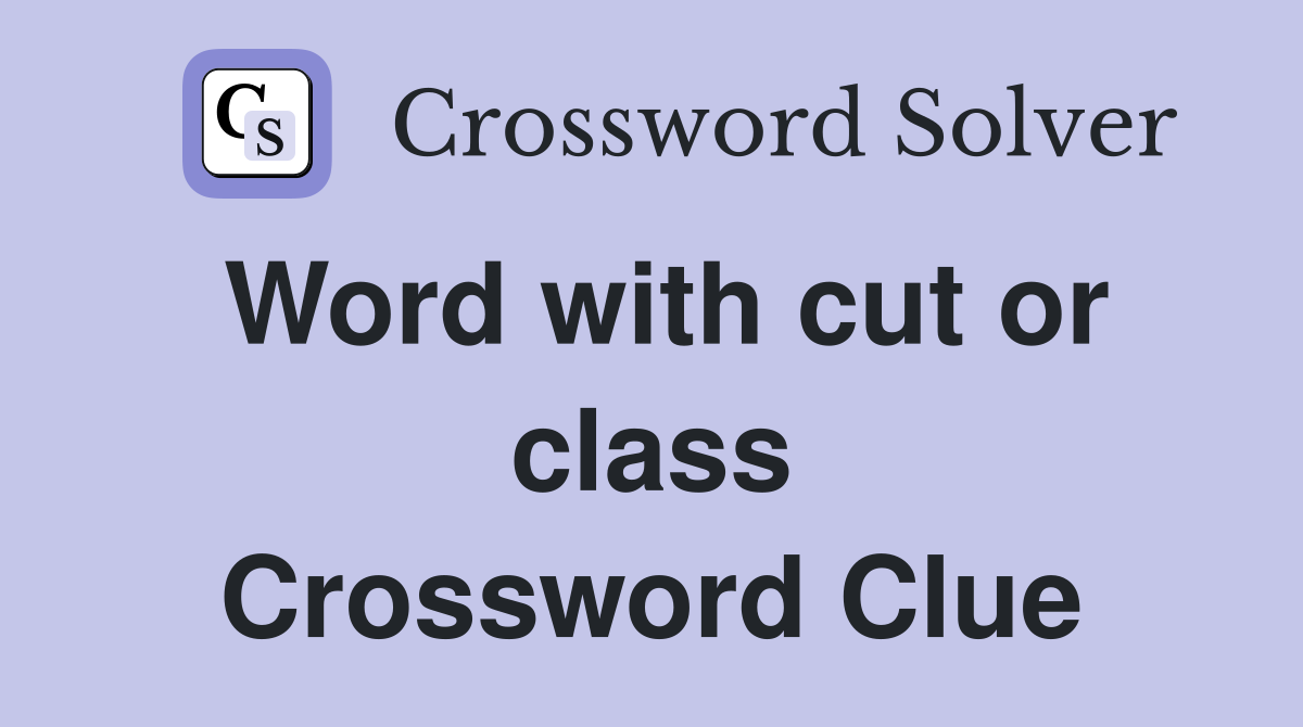 Word with cut or class Crossword Clue