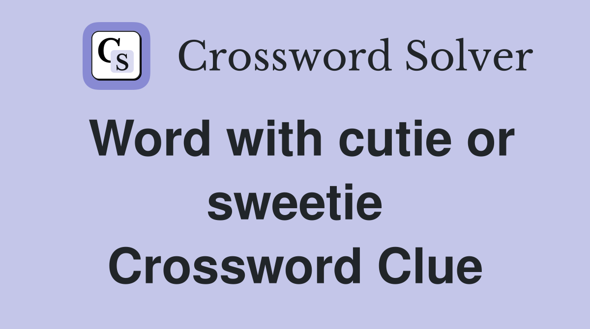 Word with cutie or sweetie Crossword Clue