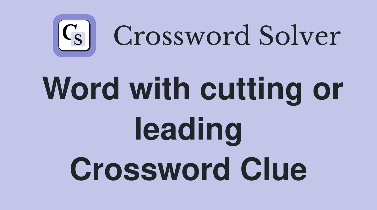 Word with cutting or leading Crossword Clue