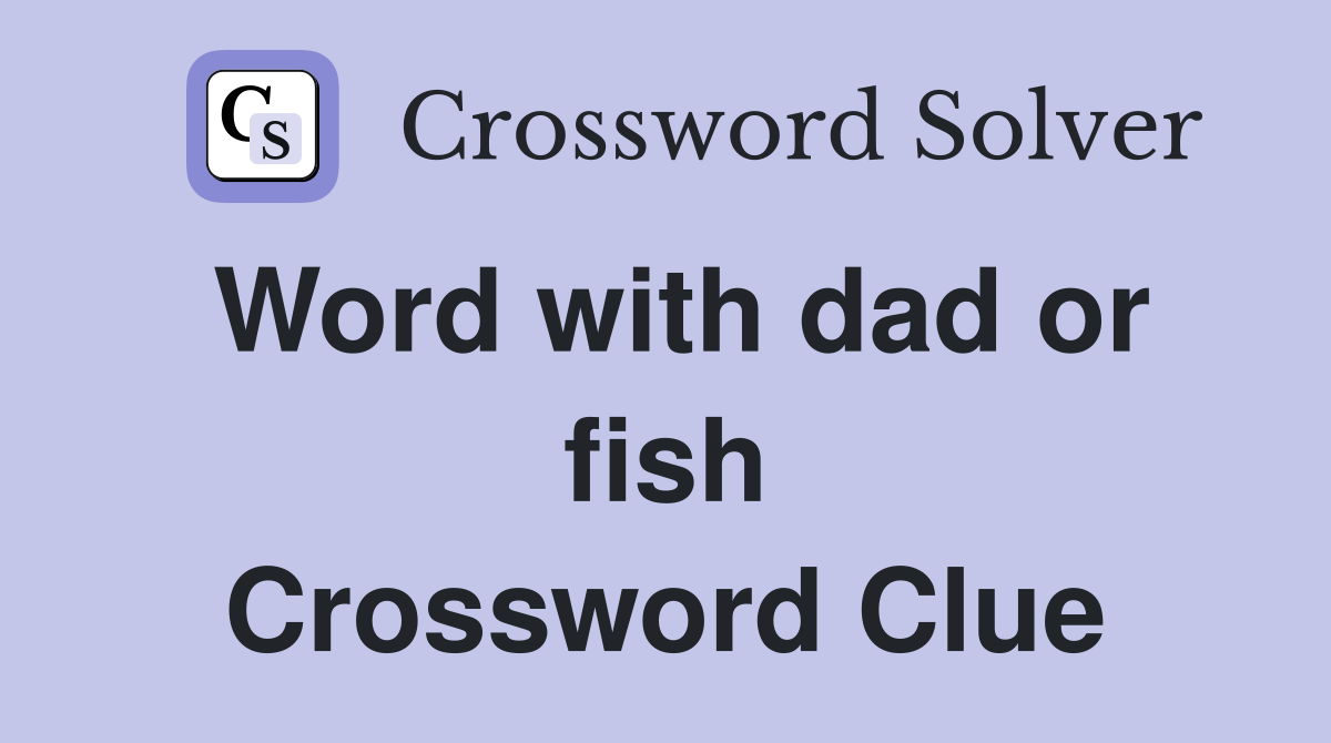 Word with dad or fish Crossword Clue
