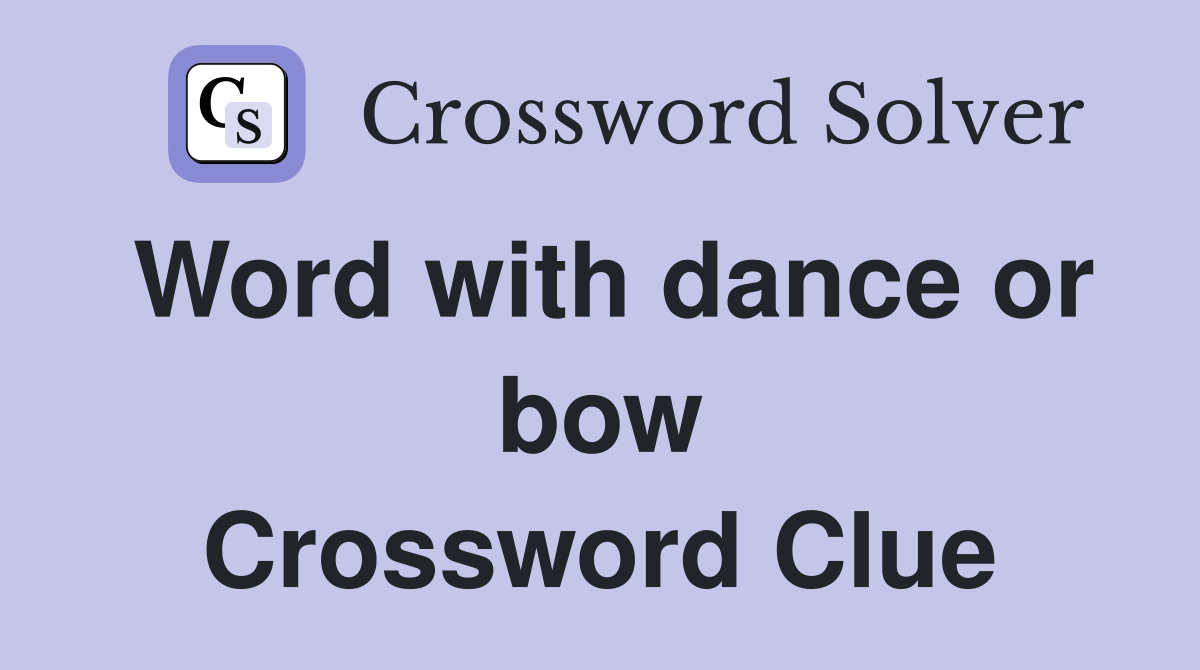 Word with dance or bow Crossword Clue