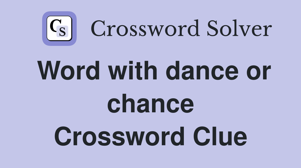 Word with dance or chance Crossword Clue