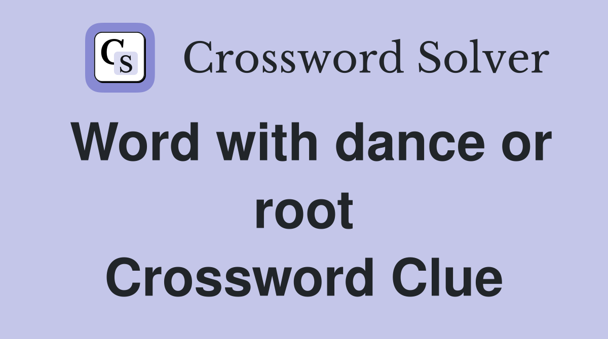 Word with dance or root Crossword Clue