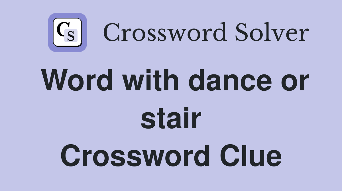 Word with dance or stair Crossword Clue