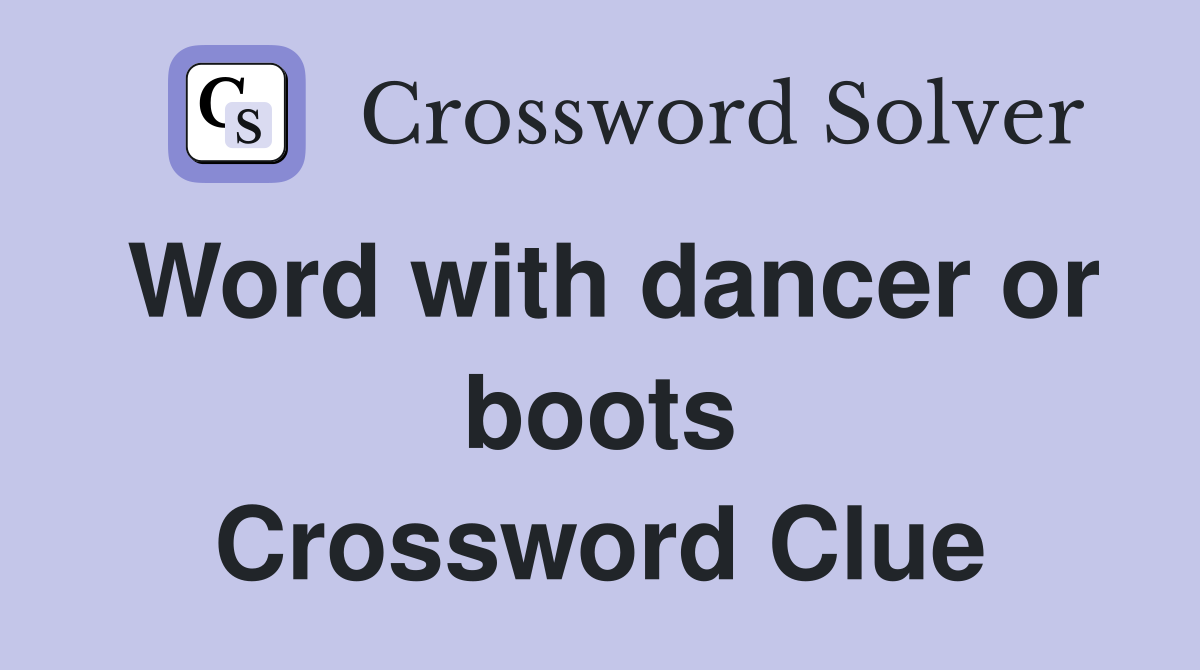 Word with dancer or boots Crossword Clue