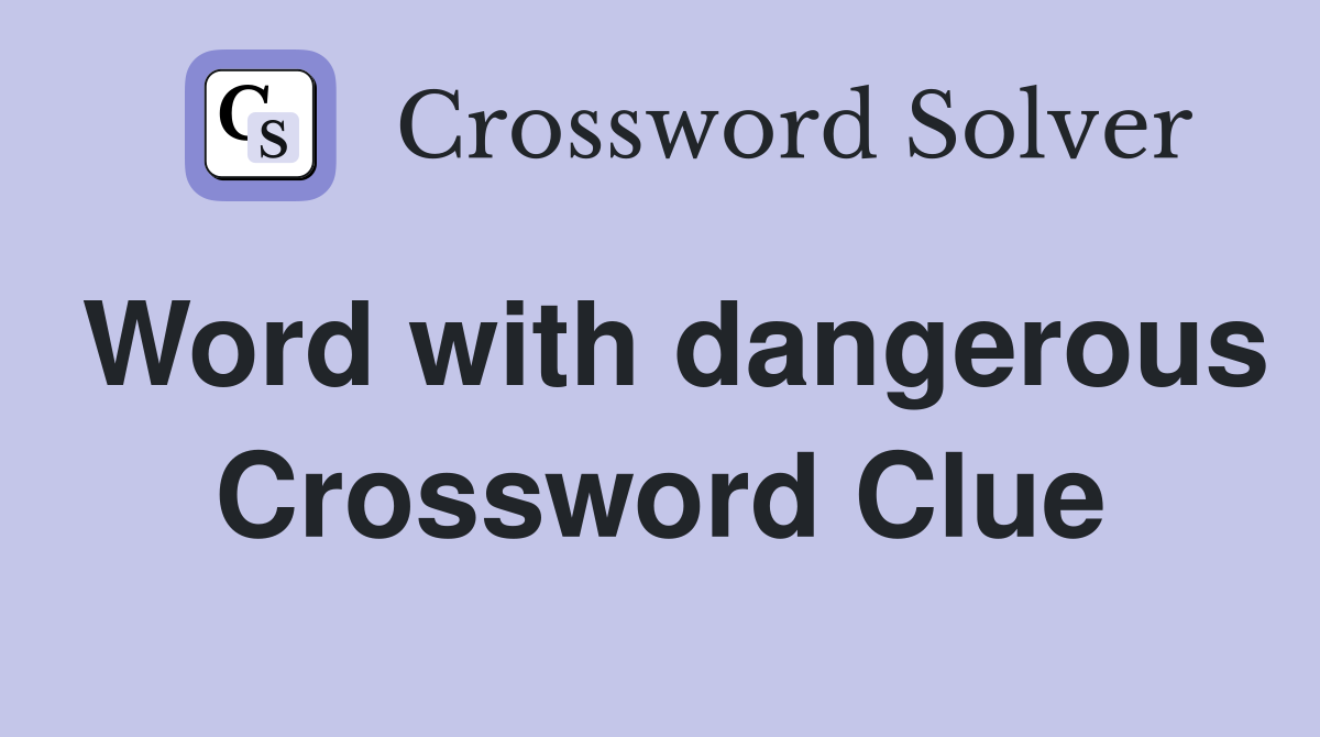 Word with dangerous Crossword Clue