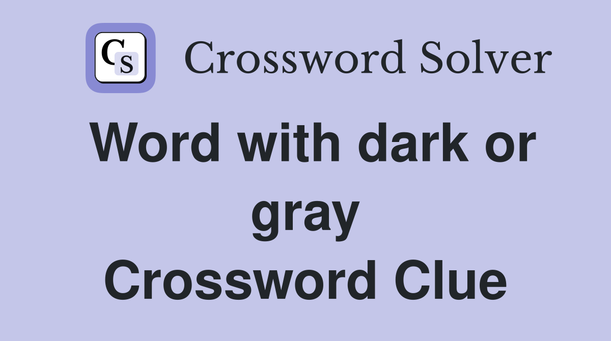 Word with dark or gray Crossword Clue