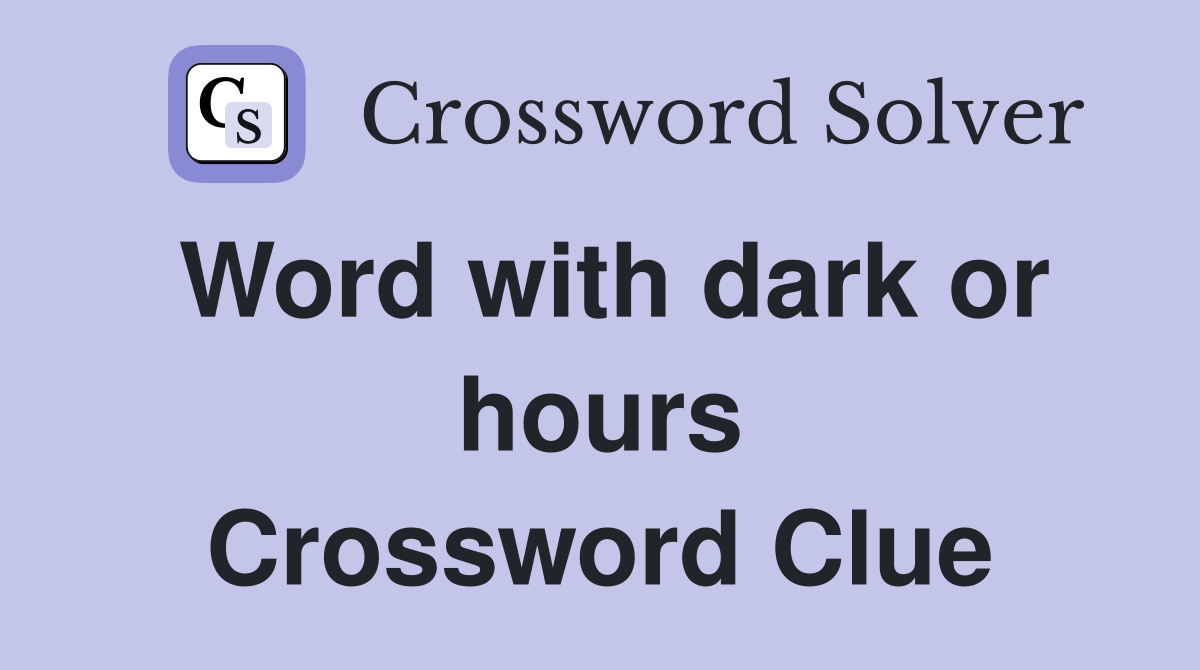 Word with dark or hours Crossword Clue