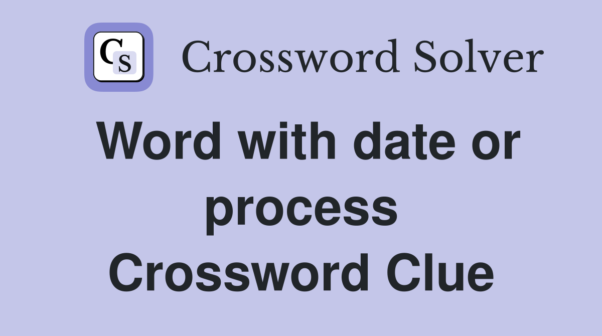 Word with date or process Crossword Clue