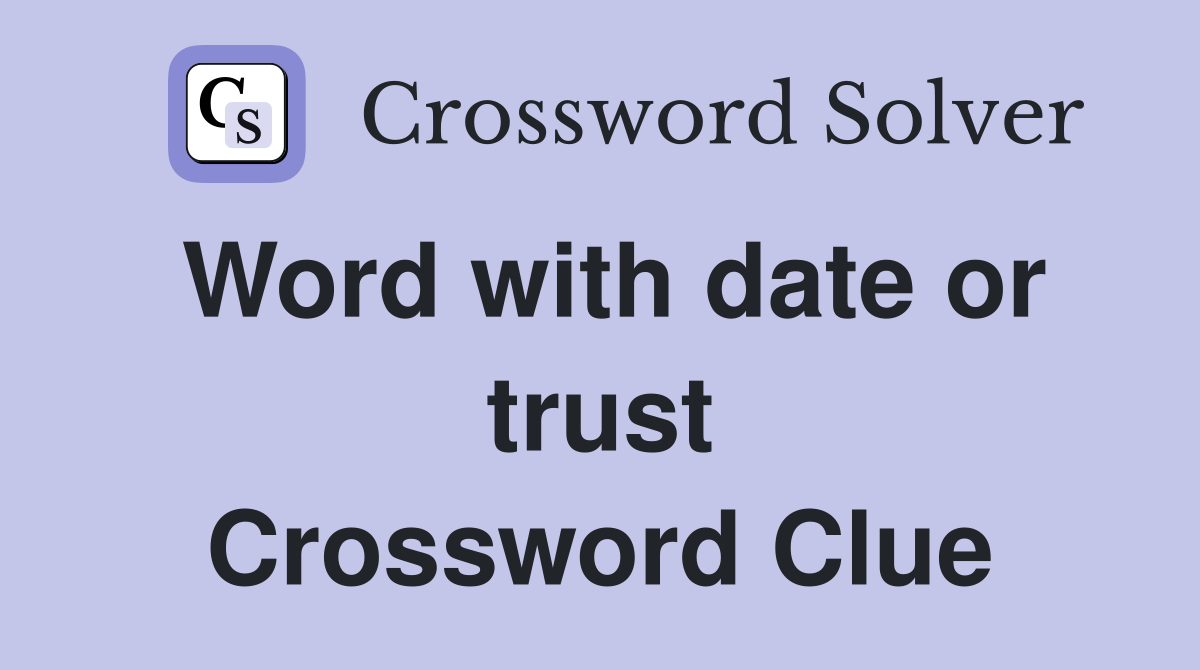 Word with date or trust Crossword Clue