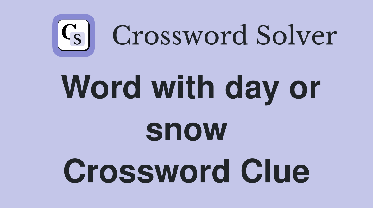 Word with day or snow Crossword Clue