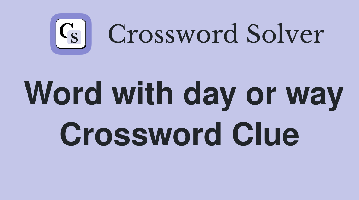 Word with day or way Crossword Clue