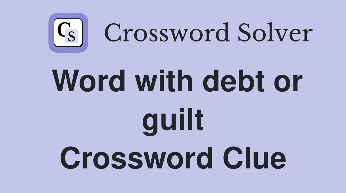 Word with debt or guilt Crossword Clue