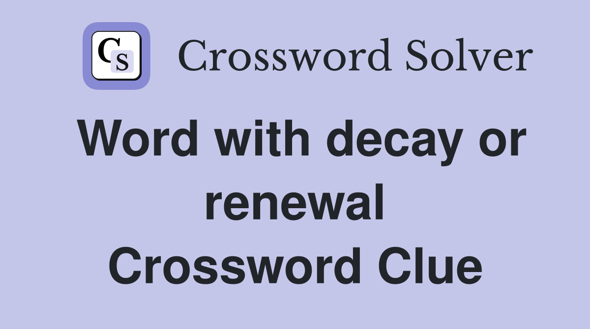 Word with decay or renewal Crossword Clue