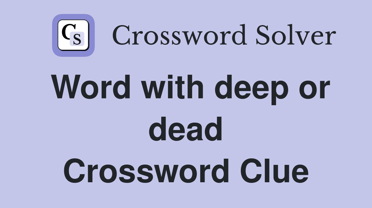 Word with deep or dead Crossword Clue