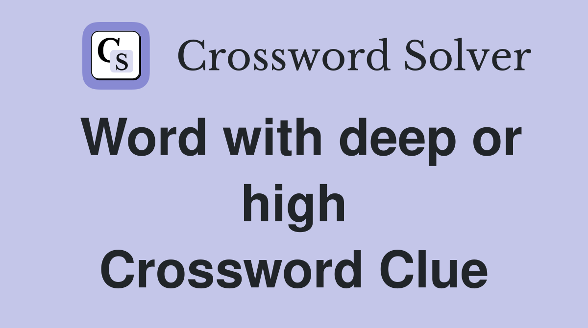 Word with deep or high Crossword Clue
