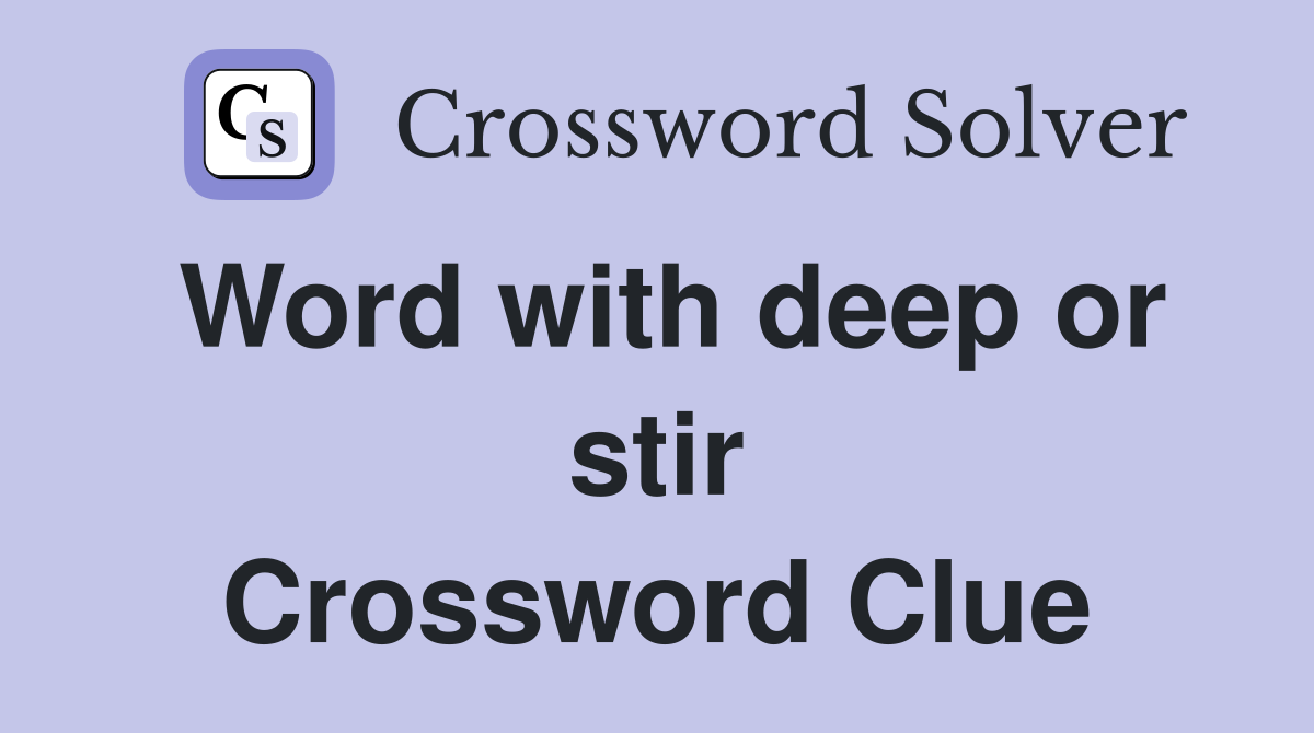 Word with deep or stir Crossword Clue