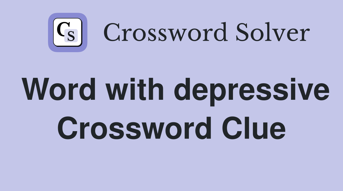 Word with depressive Crossword Clue