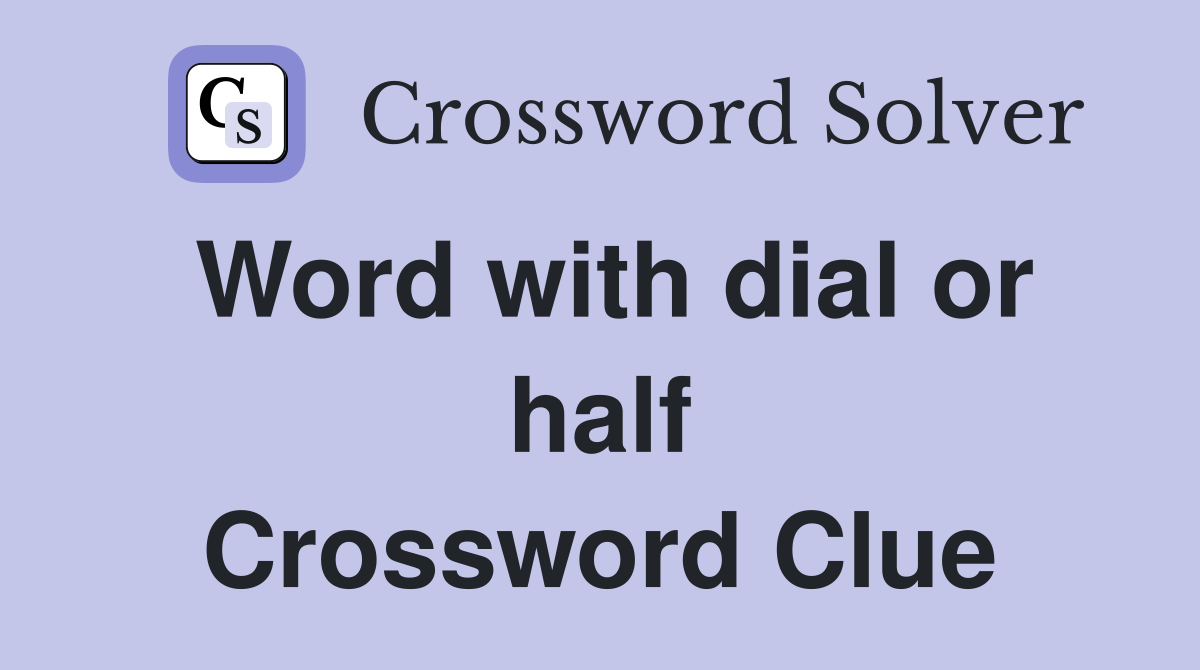 Word with dial or half Crossword Clue