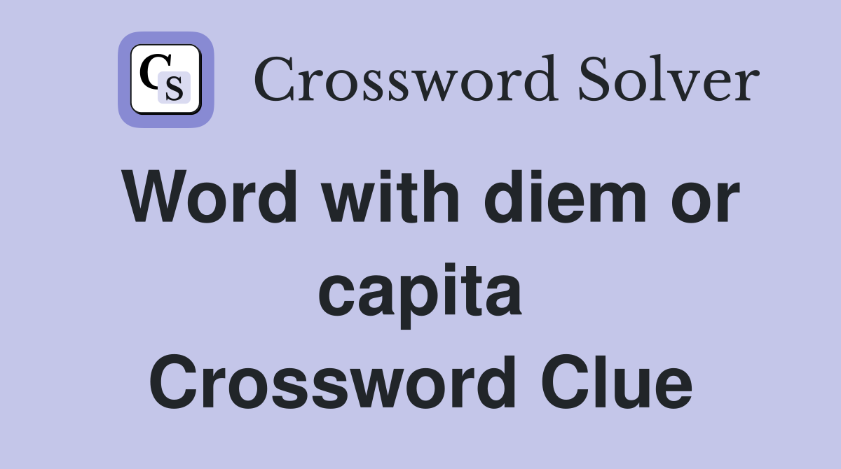 Word with diem or capita Crossword Clue
