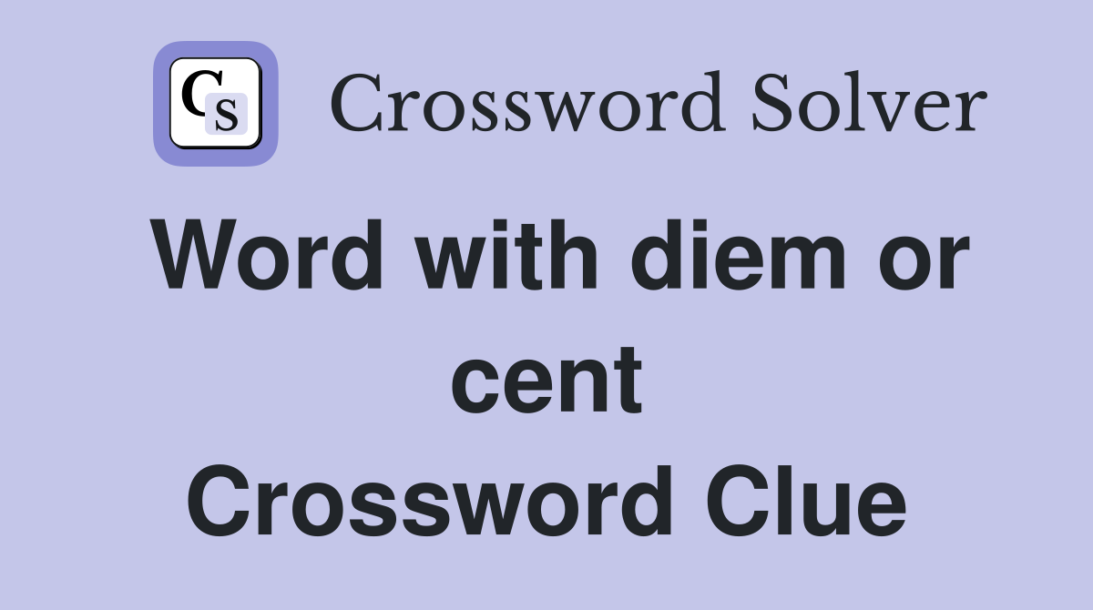 Word with diem or cent Crossword Clue