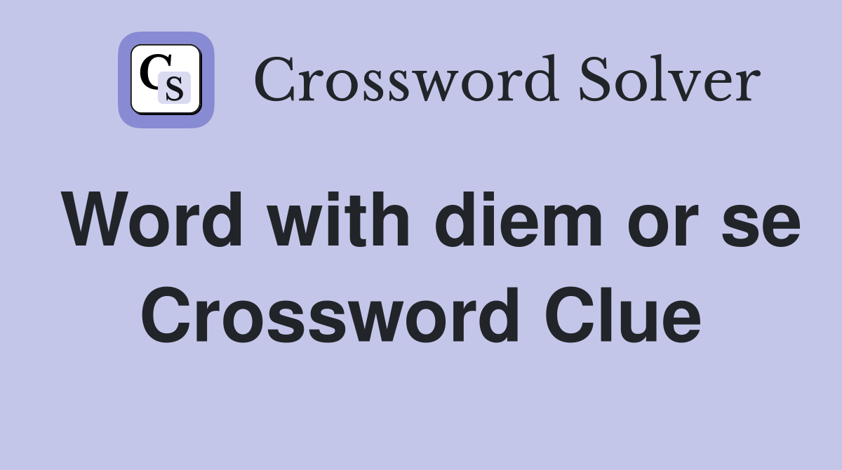 Word with diem or se Crossword Clue