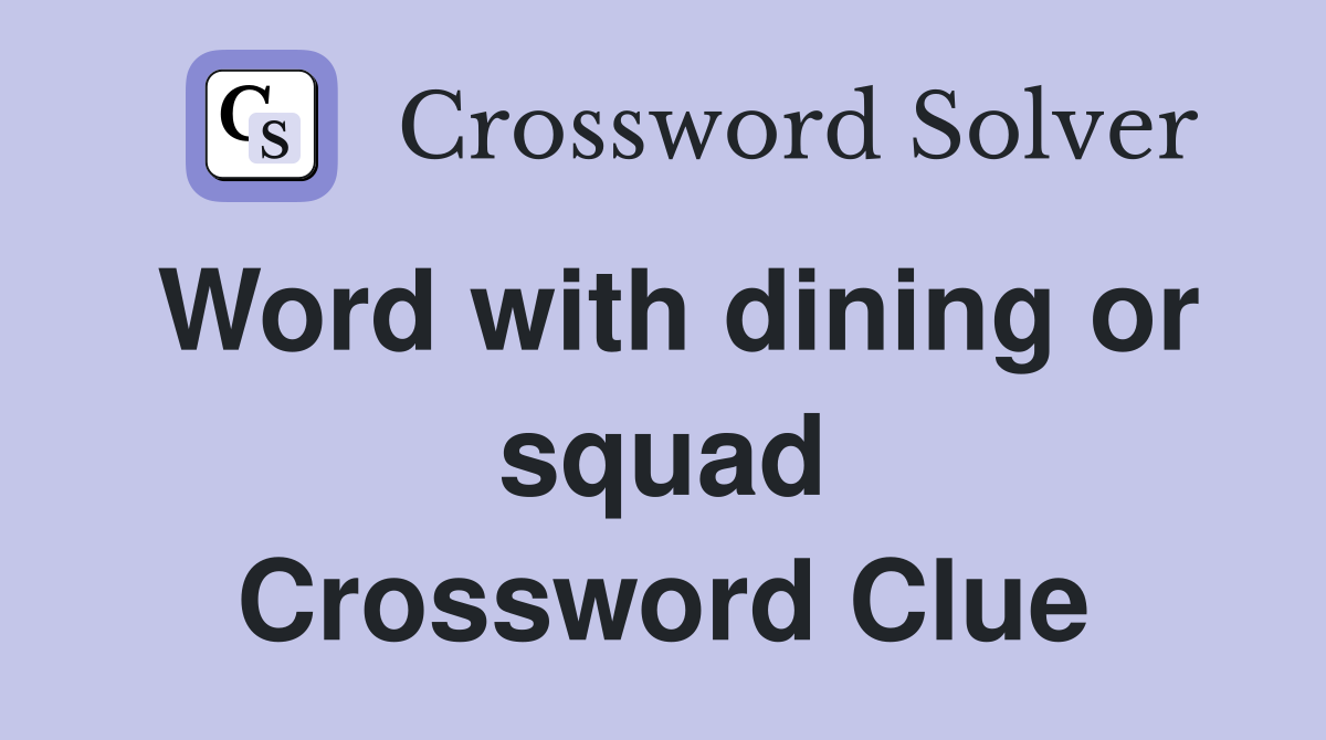 Word with dining or squad Crossword Clue