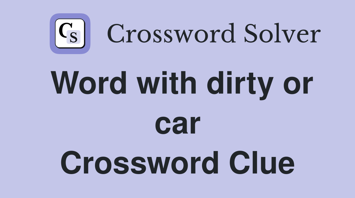 Word with dirty or car Crossword Clue