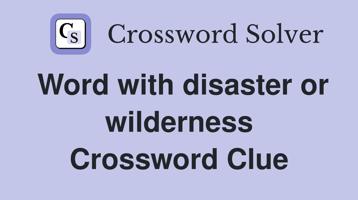 Word with disaster or wilderness Crossword Clue