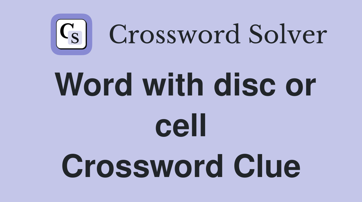 Word with disc or cell Crossword Clue