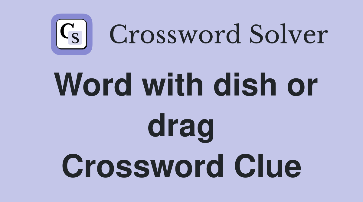 Word with dish or drag Crossword Clue