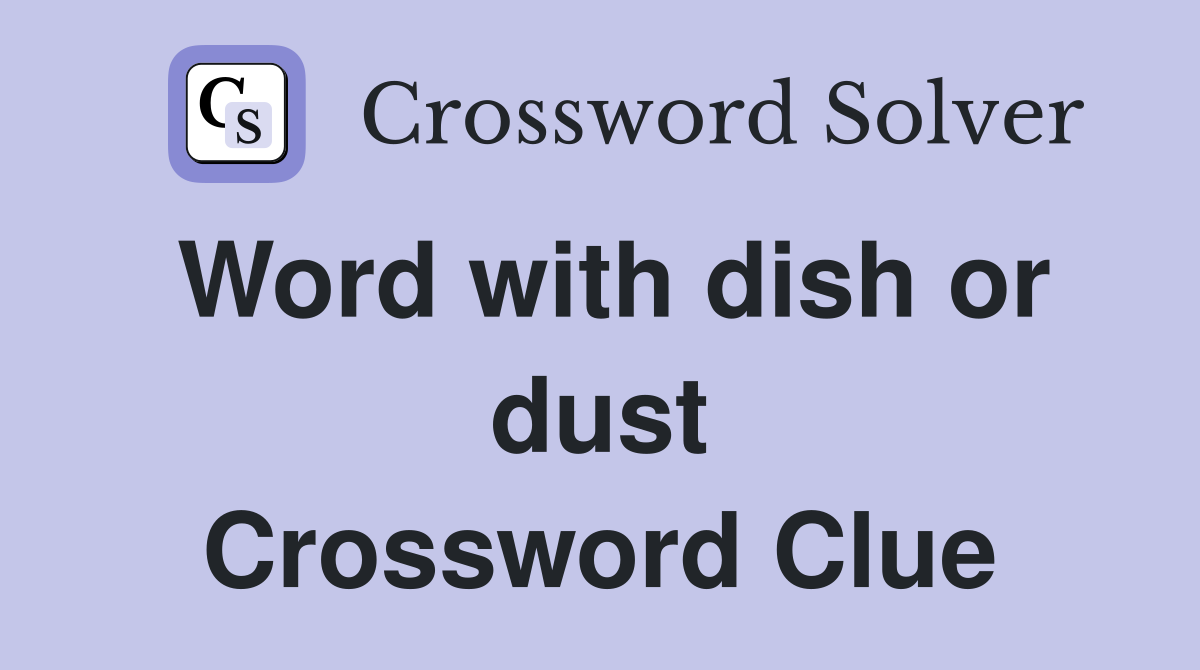 Word with dish or dust Crossword Clue