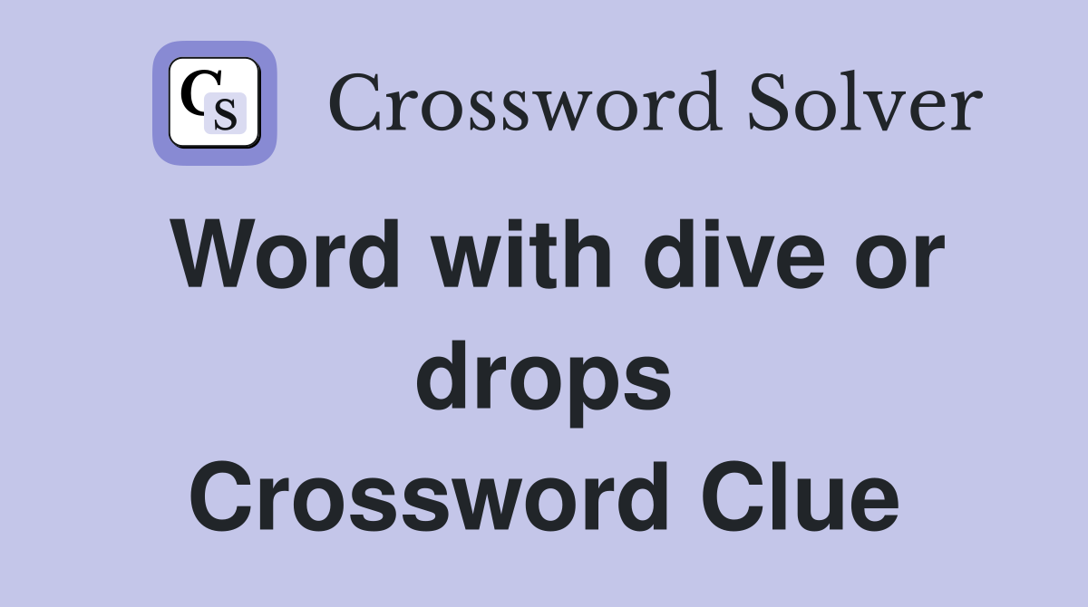 Word with dive or drops Crossword Clue