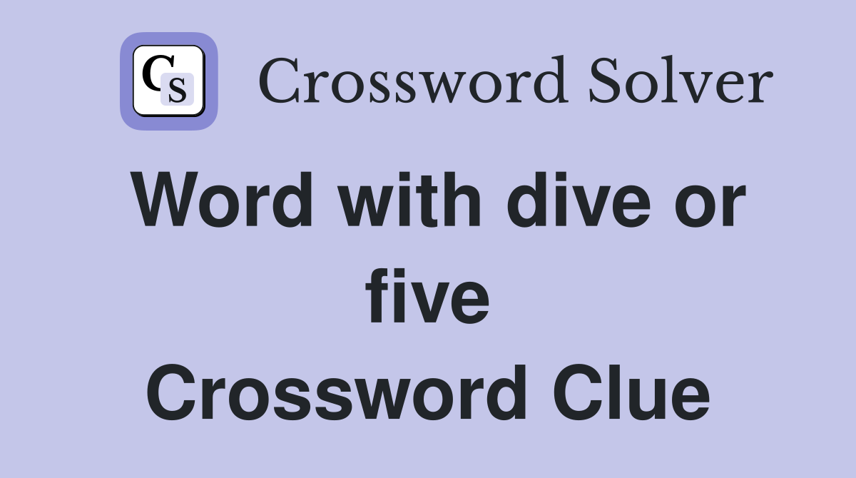 Word with dive or five Crossword Clue