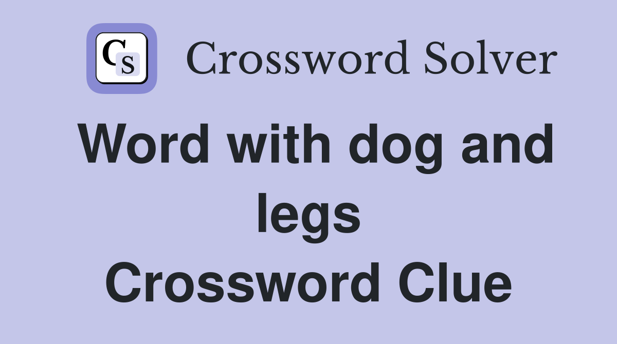 Word with dog and legs Crossword Clue