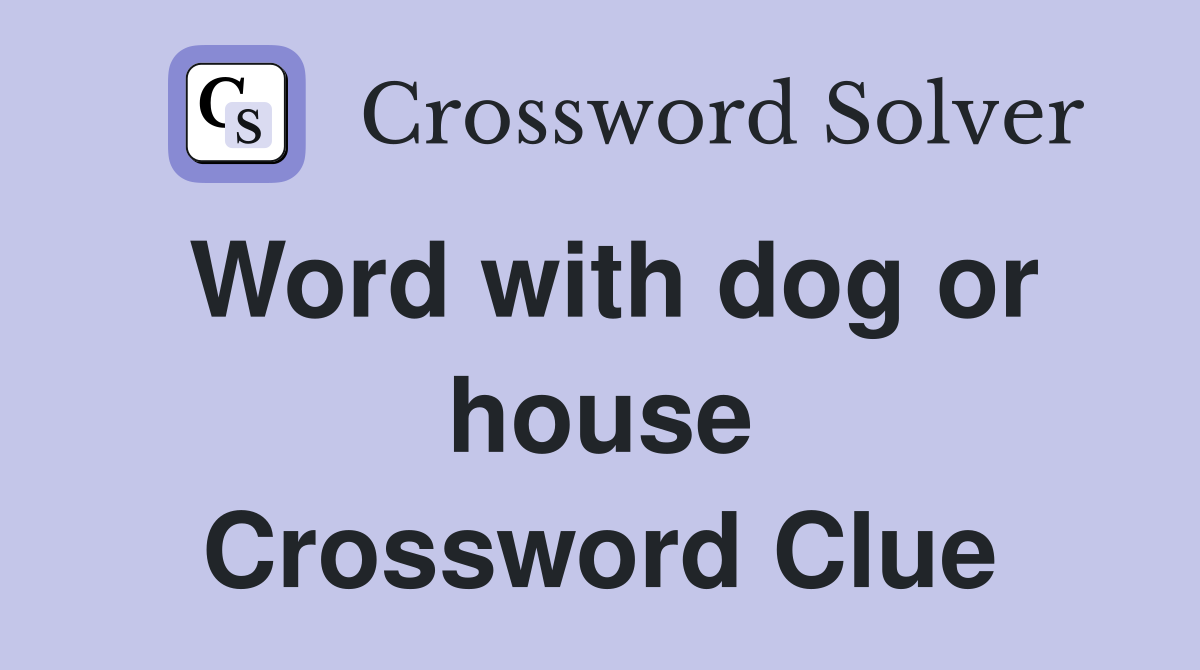 Word with dog or house Crossword Clue