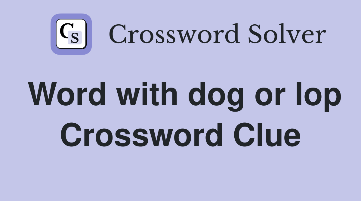 Word with dog or lop Crossword Clue
