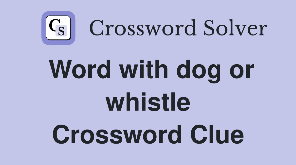 Word with dog or whistle Crossword Clue