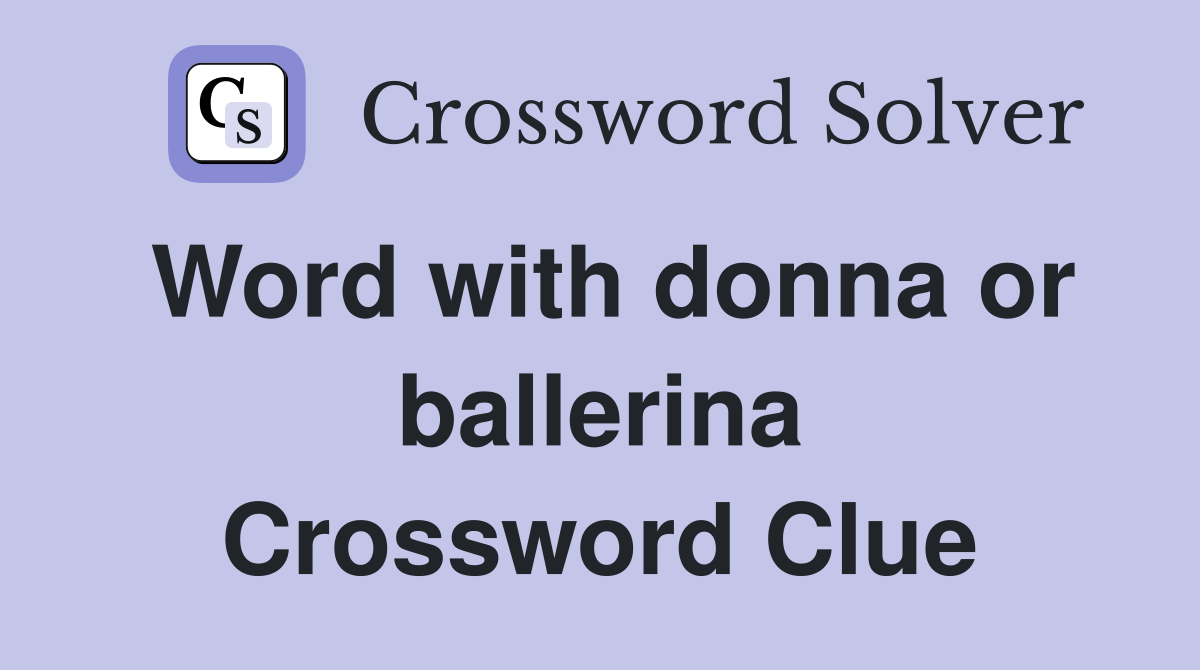 Word with donna or ballerina Crossword Clue