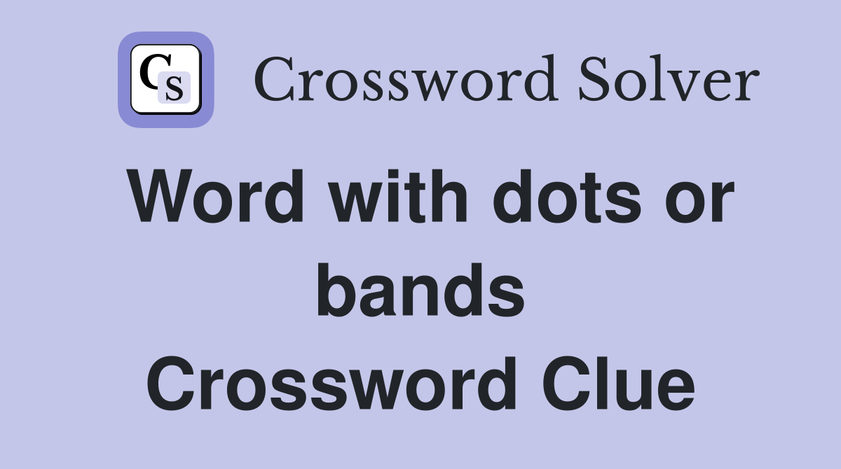 Word with dots or bands Crossword Clue