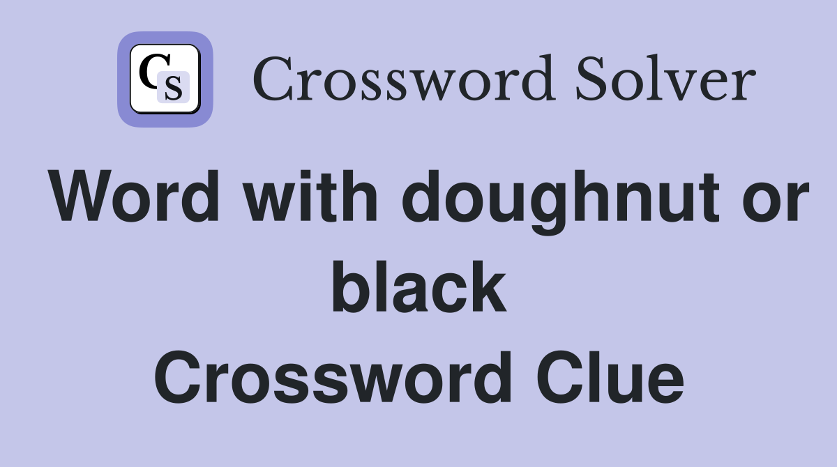 Word with doughnut or black Crossword Clue