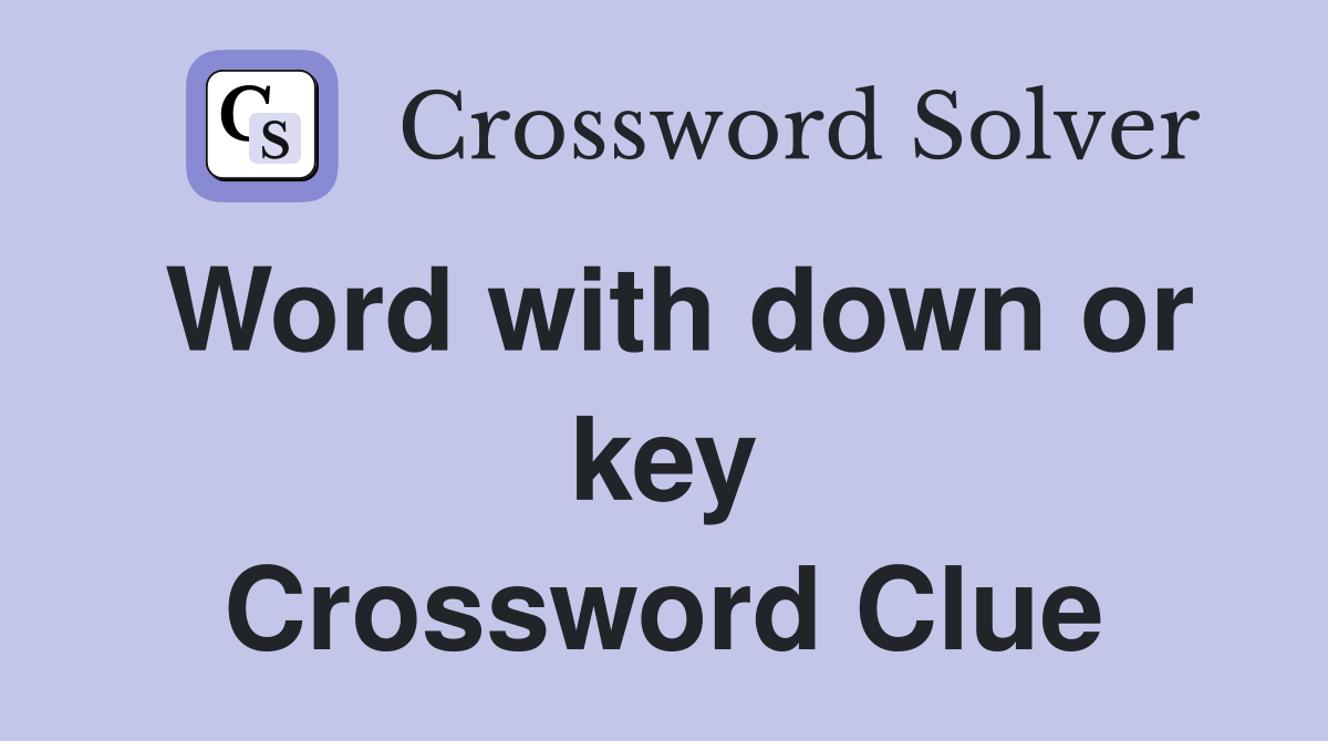 Word with down or key Crossword Clue
