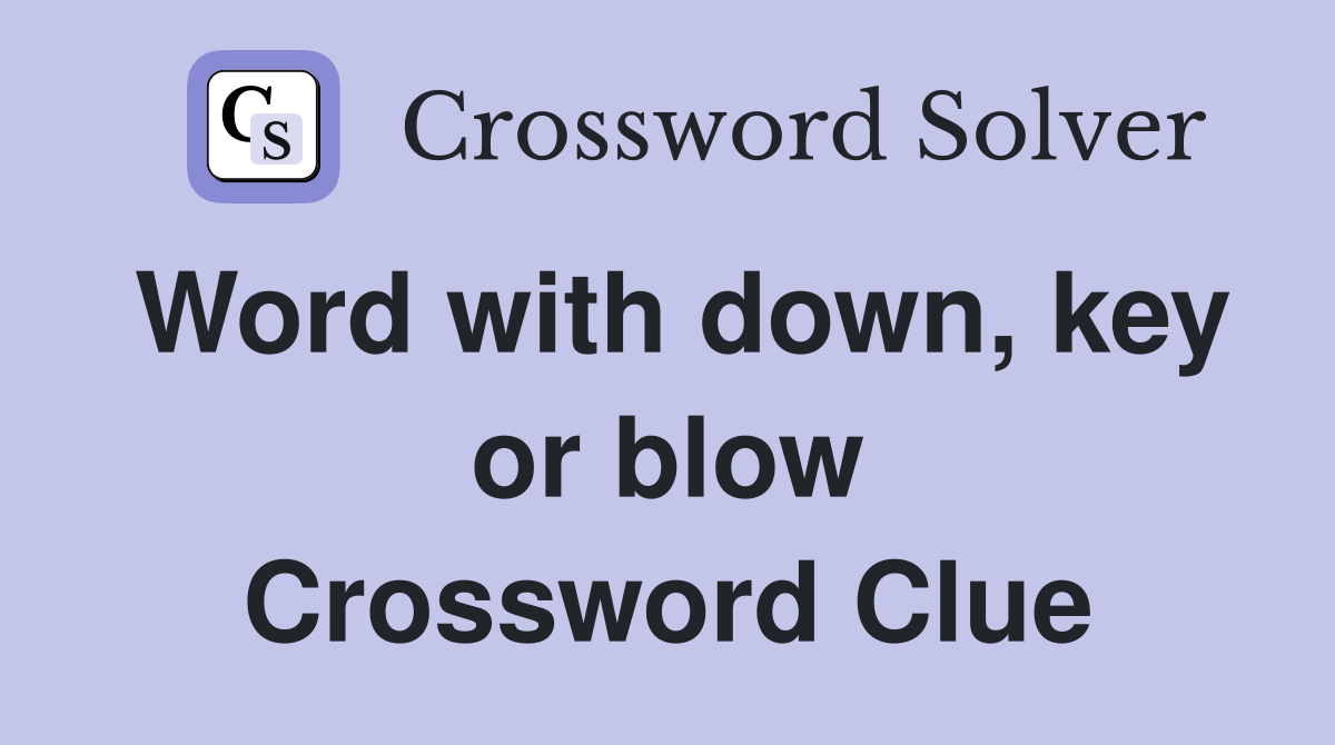 Word with down, key or blow Crossword Clue