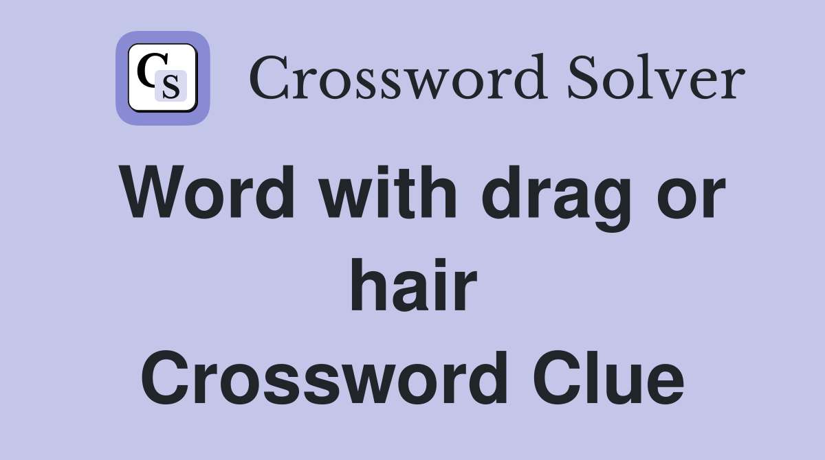 Word with drag or hair Crossword Clue