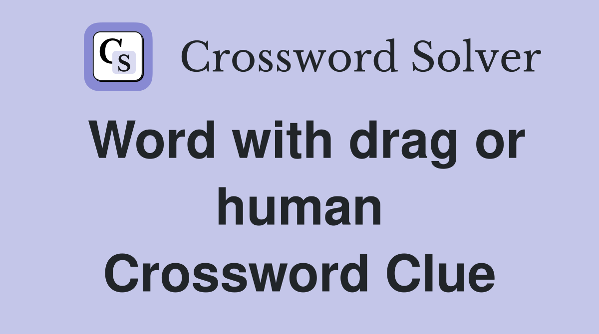 Word with drag or human Crossword Clue