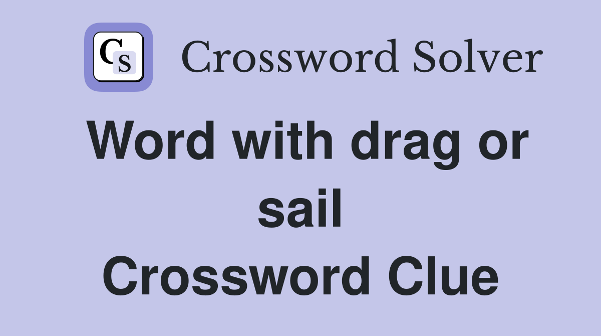 Word with drag or sail Crossword Clue