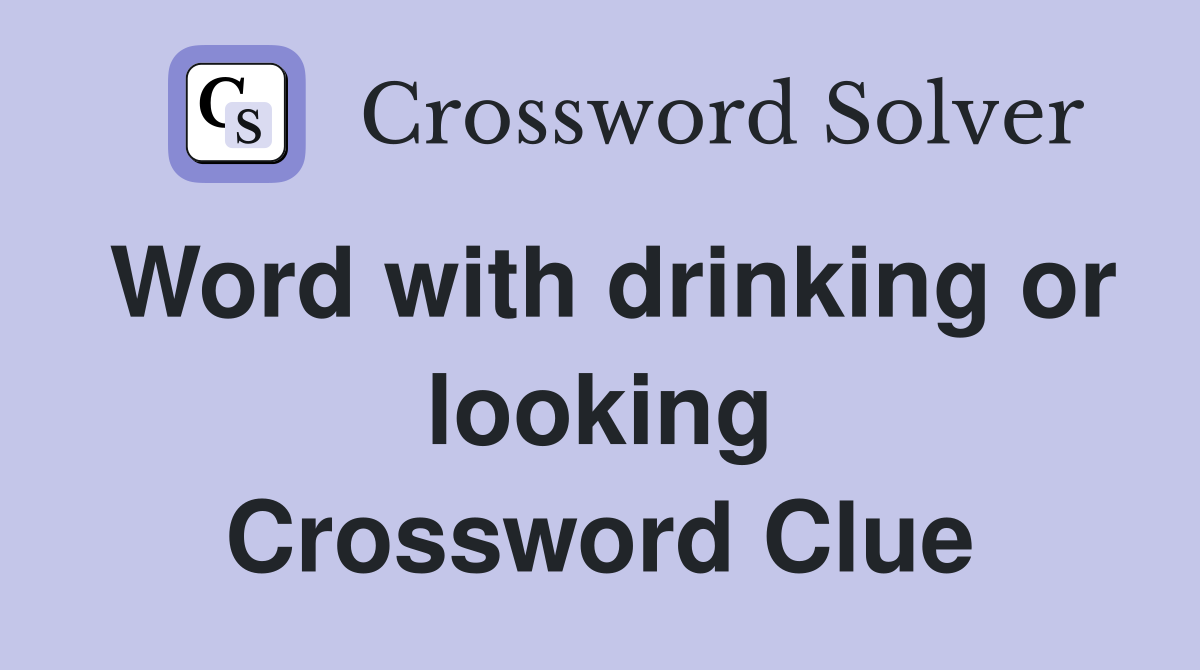 Word with drinking or looking Crossword Clue
